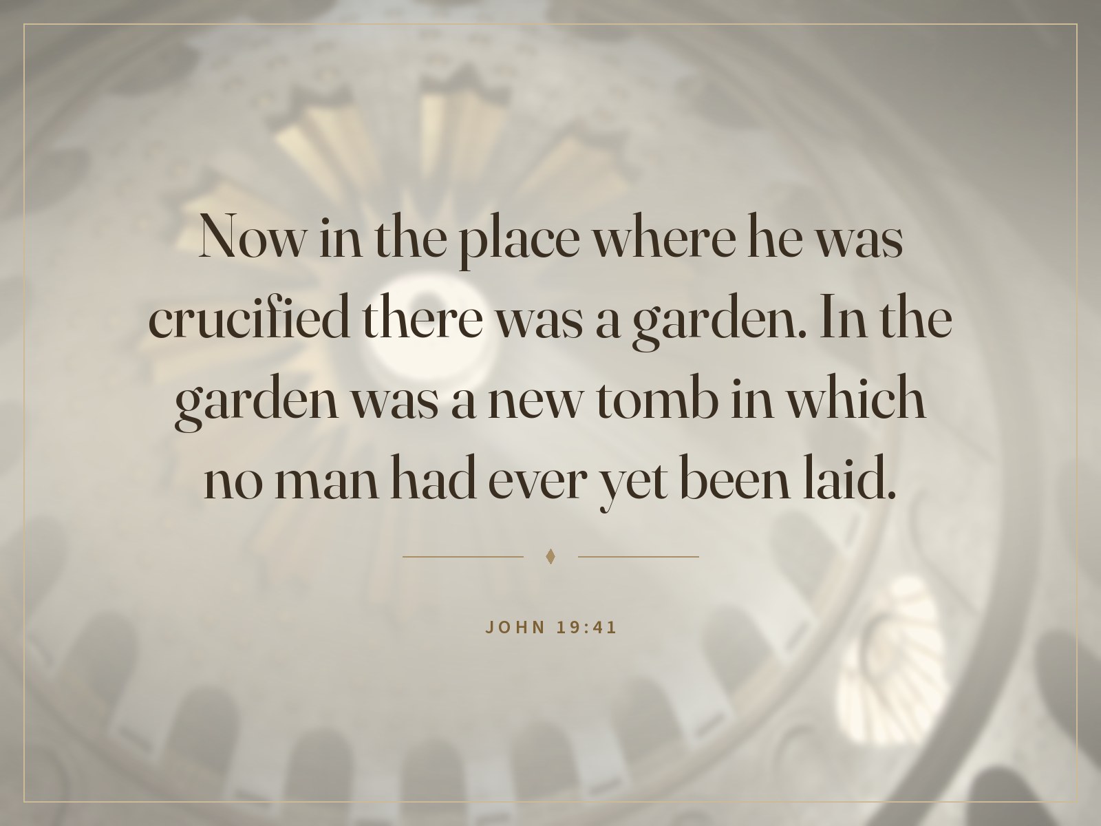 Now in the place where he was crucified there was a garden. In the garden was a new tomb in which no man had ever yet been laid. John 19:41